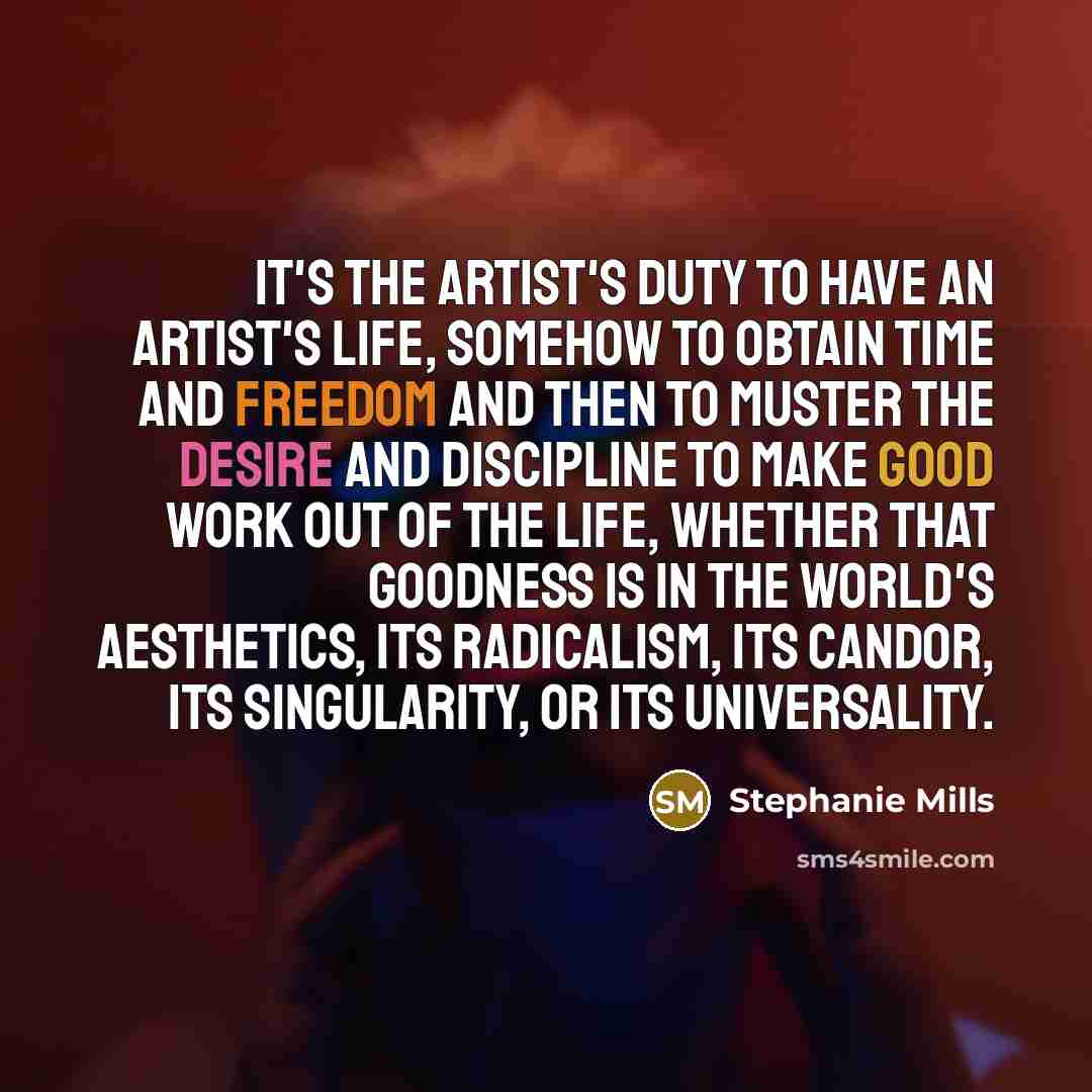 “It's the artist's duty to have an artist's life, somehow…” quote by Stephanie Mills