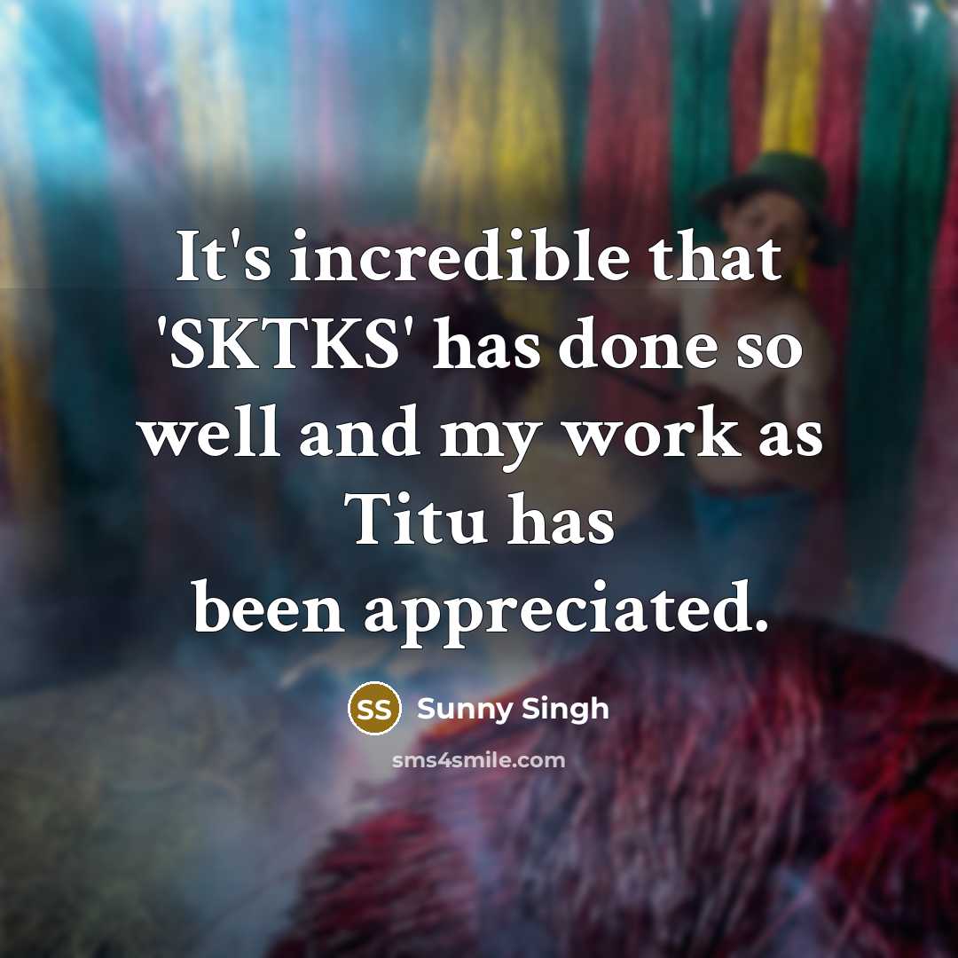 “It's incredible that 'SKTKS' has done so well and my…” quote by Sunny Singh