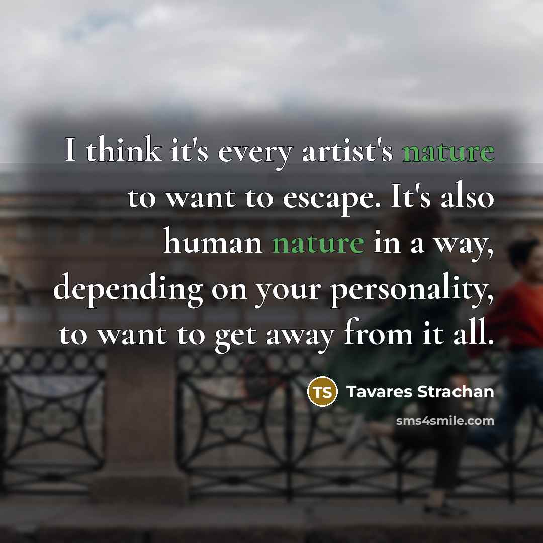 “I think it's every artist's nature to want to escape.…” quote by Tavares Strachan