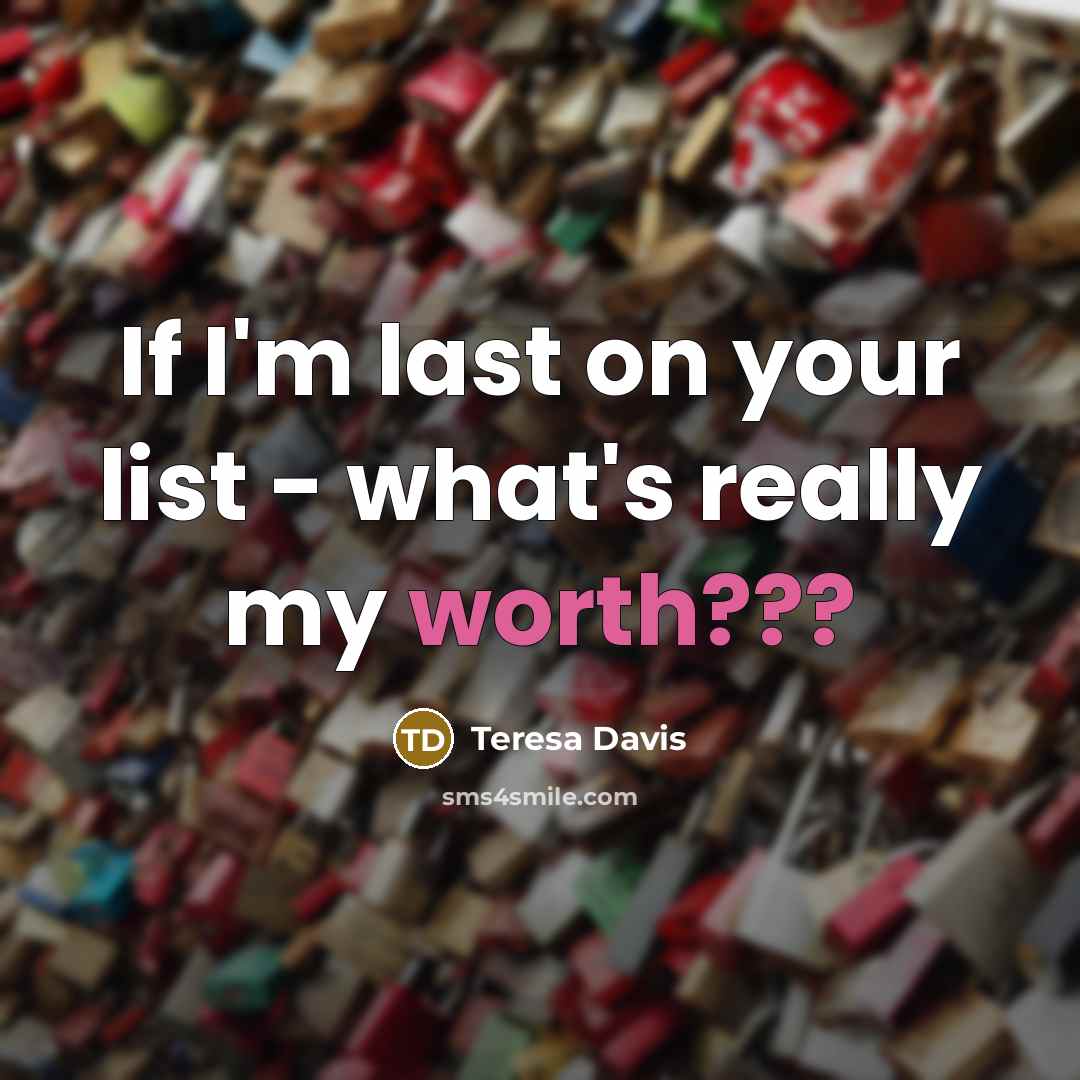 “If I'm last on your list - what's really my…” quote by Teresa Davis