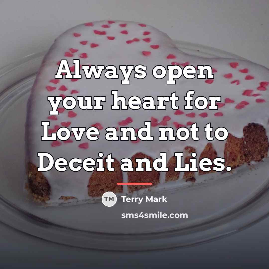 “Always open your heart for Love and not to Deceit…” quote by Terry Mark