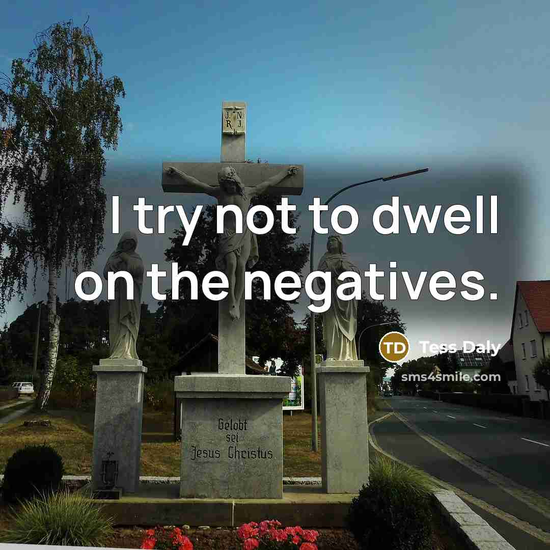 “I try not to dwell on the negatives.…” quote by Tess Daly