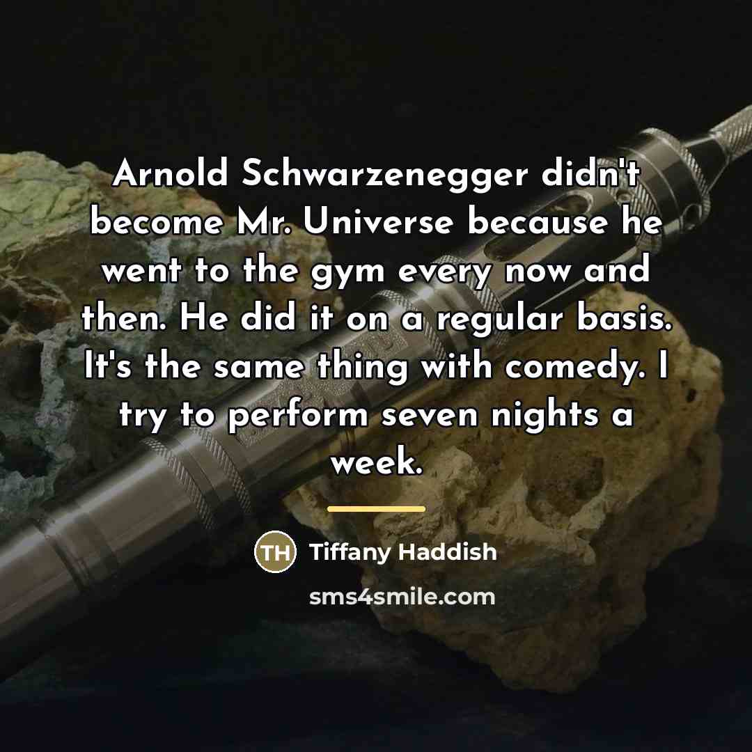 “Arnold Schwarzenegger didn't become Mr. Universe because he went to…” quote by Tiffany Haddish