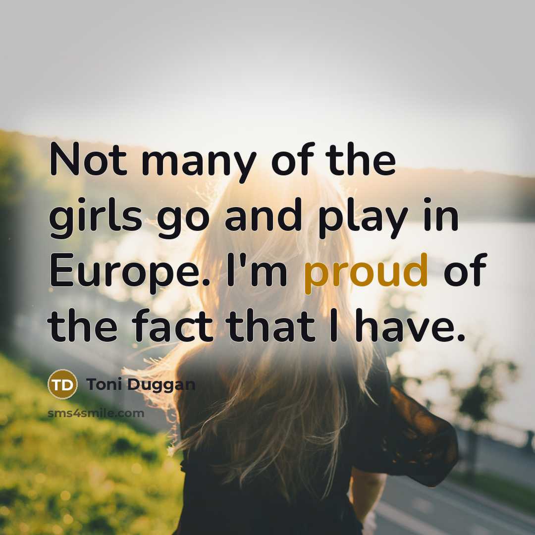 “Not many of the girls go and play in Europe.…” quote by Toni Duggan