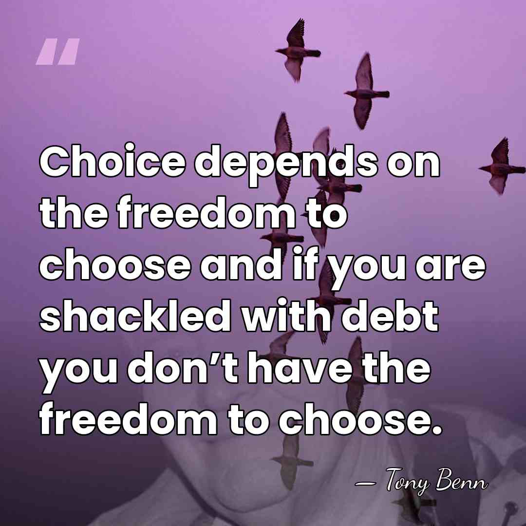Choice depends on the freedom to choose and if you are shackled&hellip; - Tony Benn