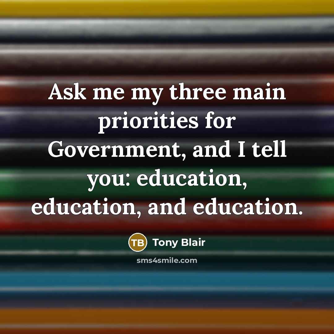 “Ask me my three main priorities for Government, and I…” quote by Tony Blair