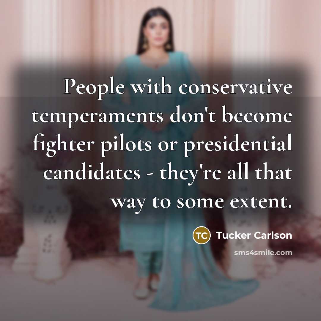 “People with conservative temperaments don't become fighter pilots or presidential…” quote by Tucker Carlson