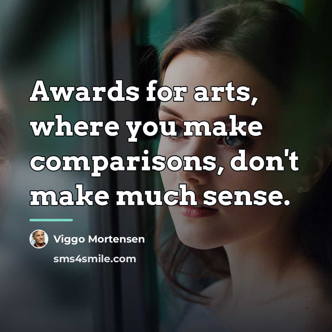 “Awards for arts, where you make comparisons, don't make much…” quote by Viggo Mortensen