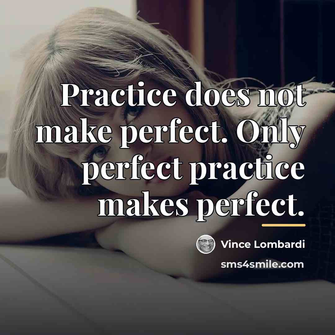“Practice does not make perfect. Only perfect practice makes perfect.…” quote by Vince Lombardi