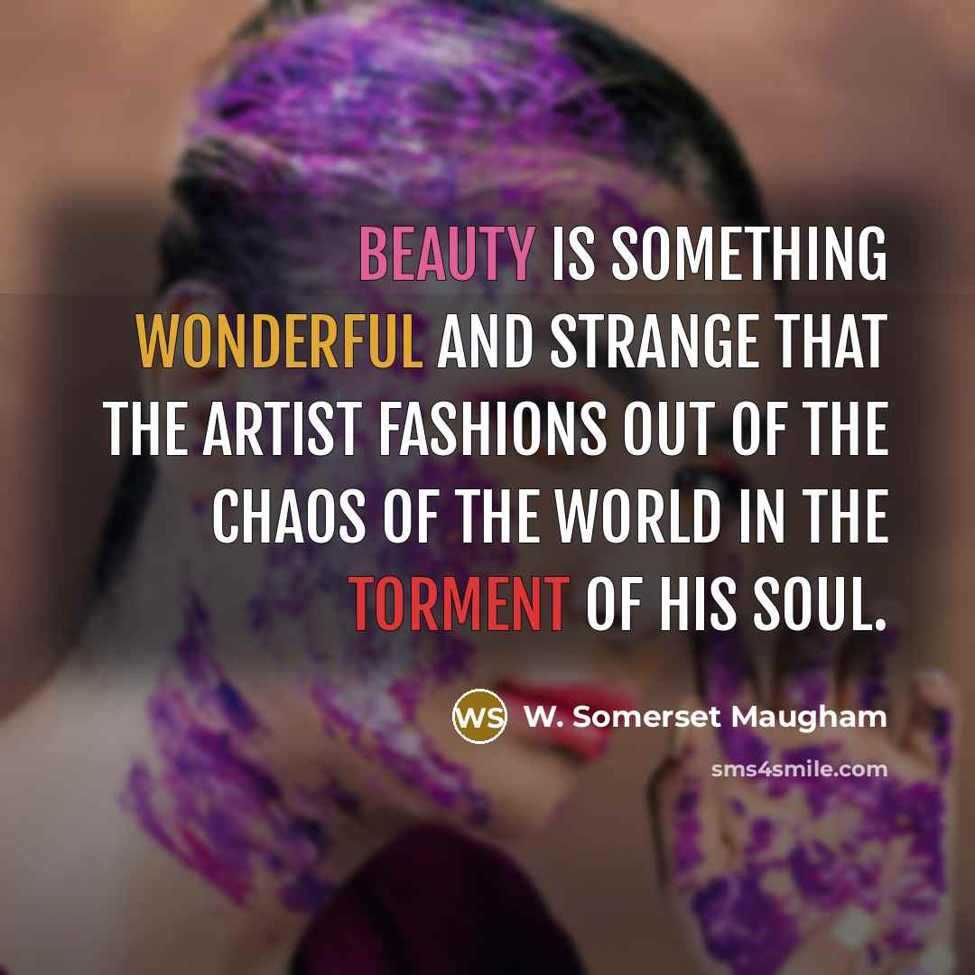 “Beauty is something wonderful and strange that the artist fashions…” quote by W. Somerset Maugham