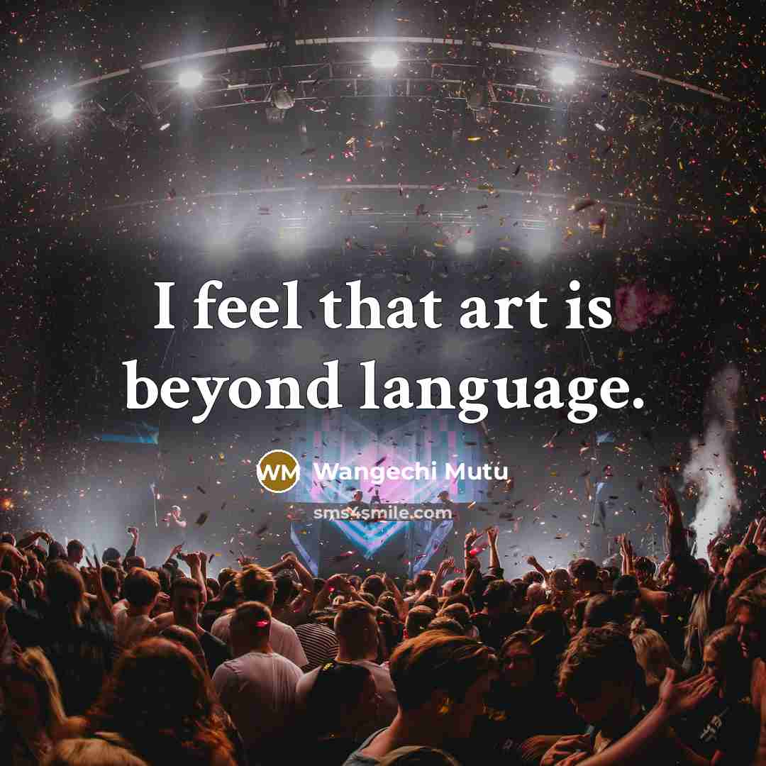 “I feel that art is beyond language.…” quote by Wangechi Mutu