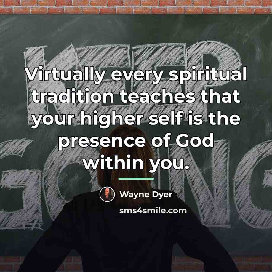 “Virtually every spiritual tradition teaches that your higher self is…” quote by Wayne Dyer