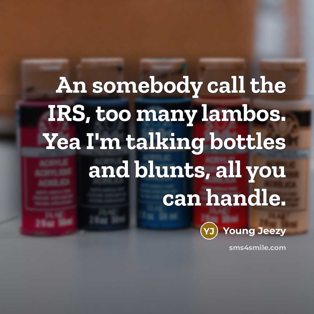 “An somebody call the IRS, too many lambos. Yea I'm…” quote by Young Jeezy