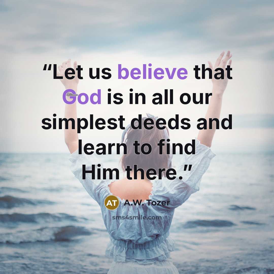 “Let us believe that God is in all our simplest deeds and learn to find Him there.” quote by A.W. Tozer