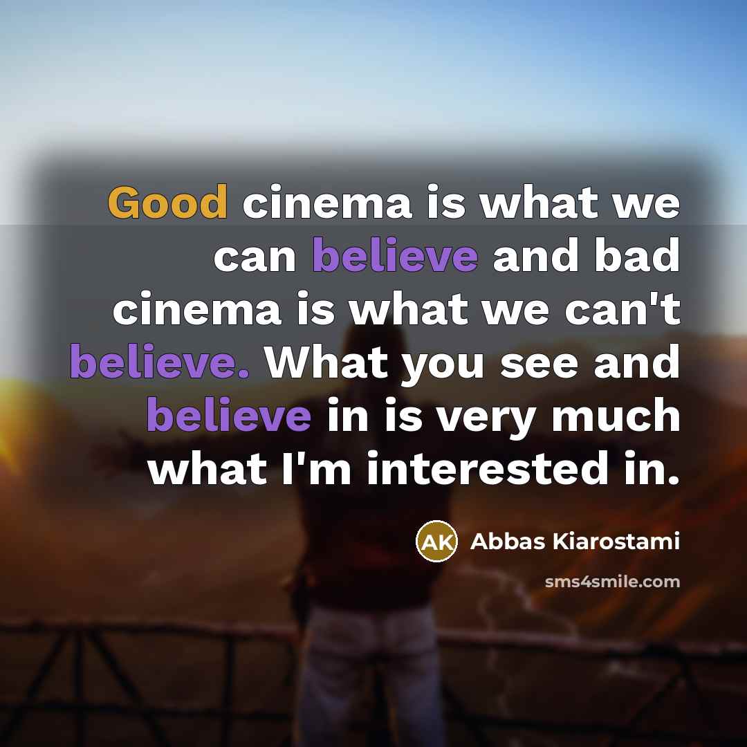 “Good cinema is what we can believe and bad cinema…” quote by Abbas Kiarostami