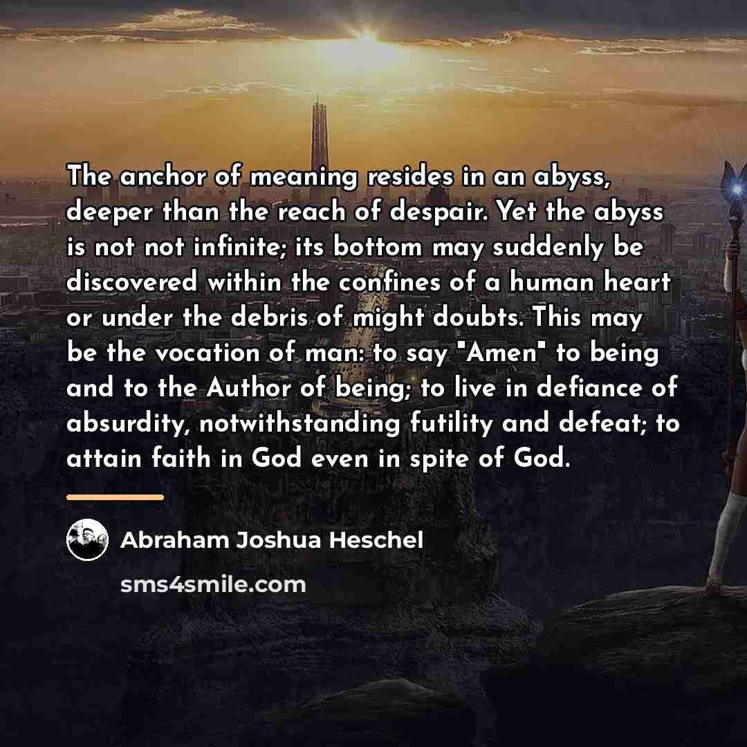 “The anchor of meaning resides in an abyss, deeper than…” quote by Abraham Joshua Heschel