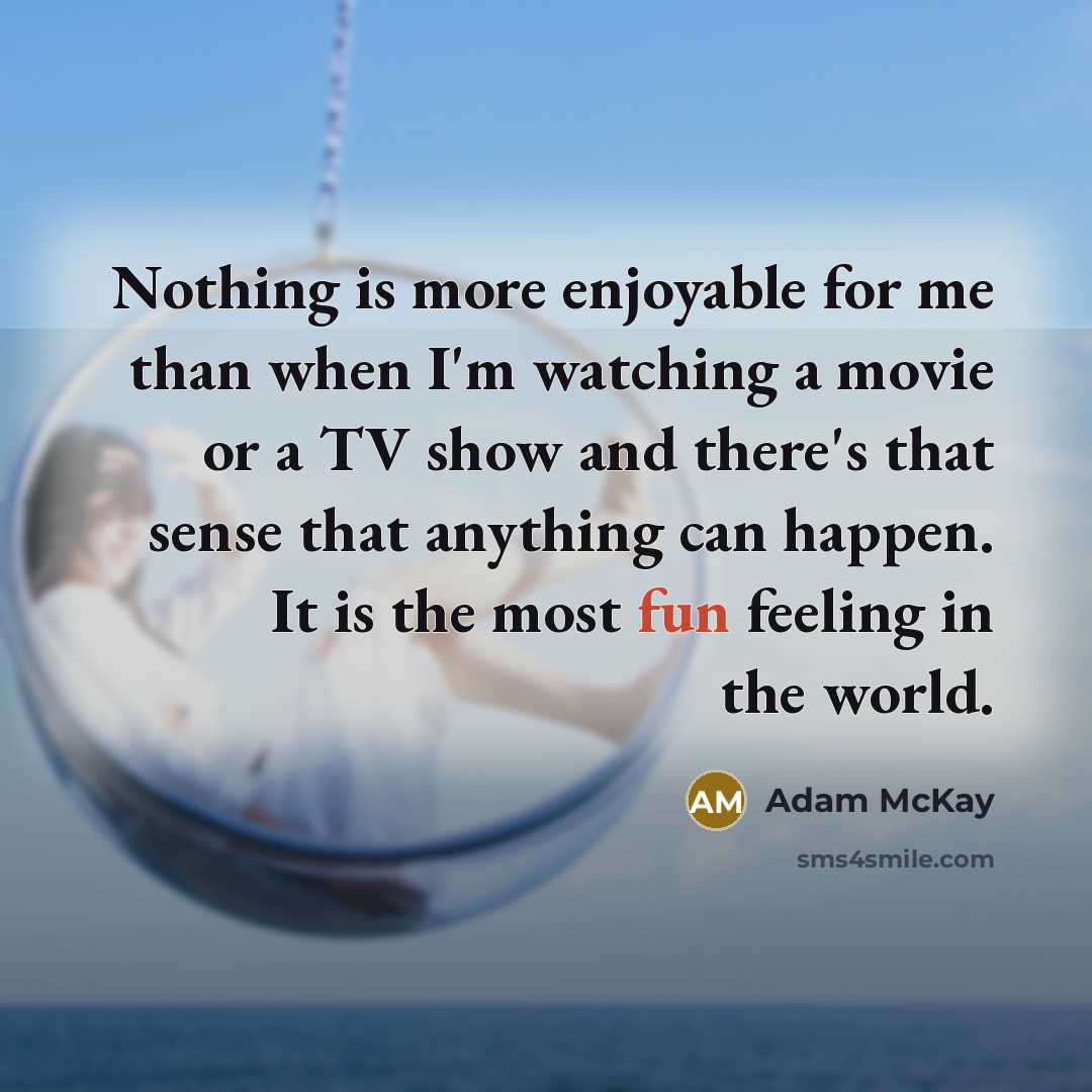 “Nothing is more enjoyable for me than when I'm watching…” quote by Adam McKay