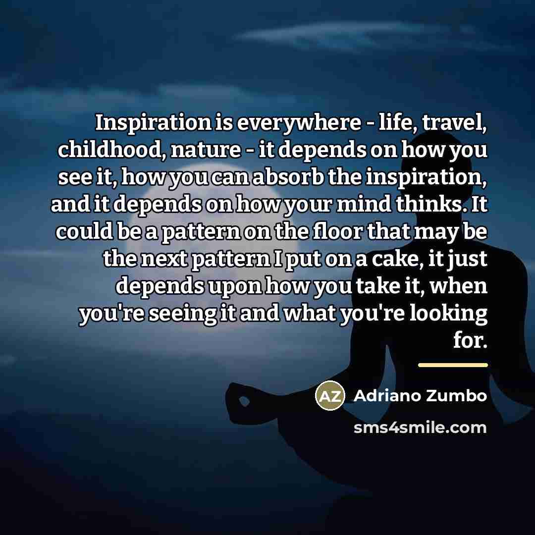 “Inspiration is everywhere - life, travel, childhood, nature - it…” quote by Adriano Zumbo