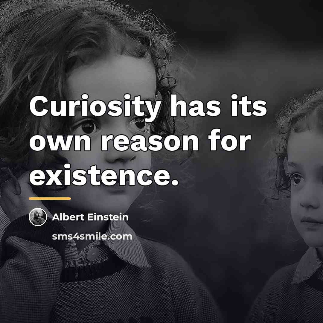“Curiosity has its own reason for existence.…” quote by Albert Einstein