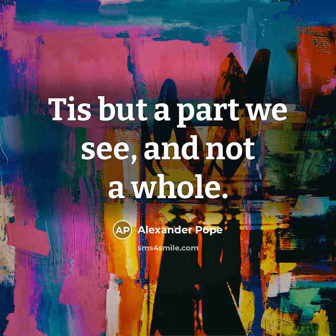 “Tis but a part we see, and not a whole.…” quote by Alexander Pope