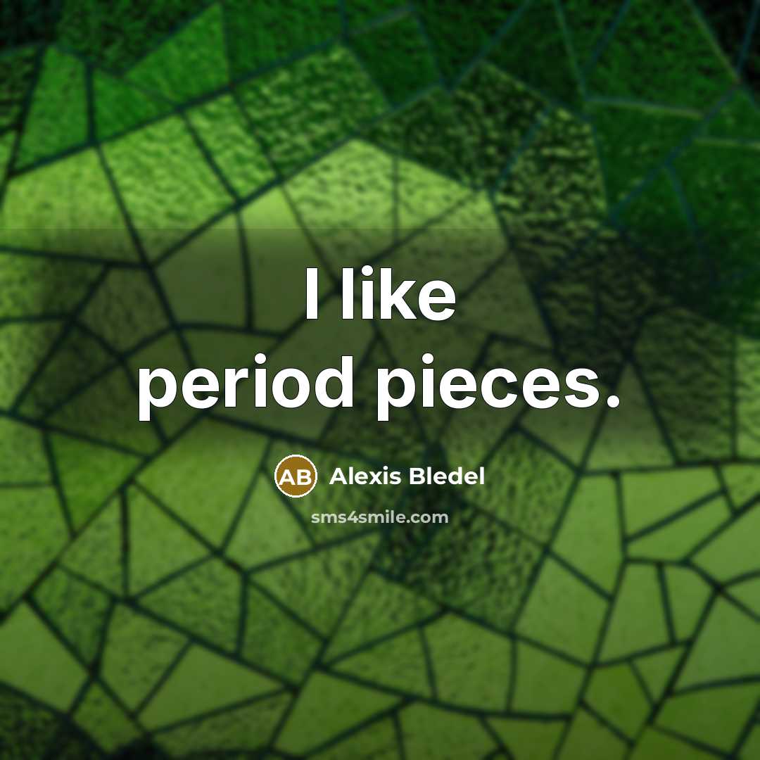 “I like period pieces.…” quote by Alexis Bledel