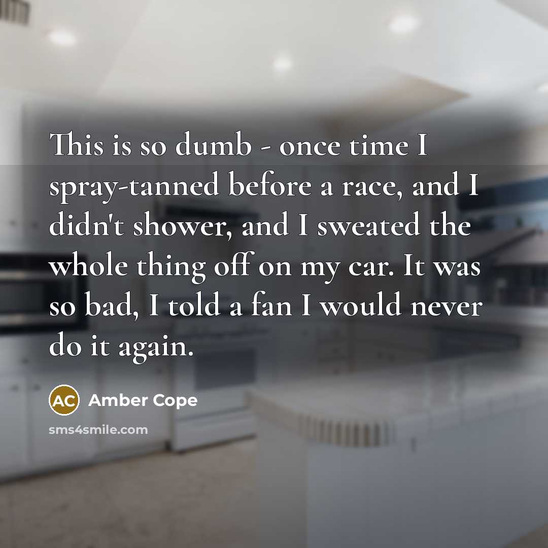 “This is so dumb - once time I spray-tanned before…” quote by Amber Cope