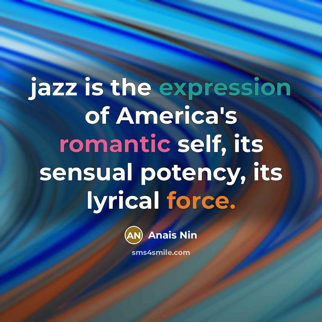 “jazz is the expression of America's romantic self, its sensual…” quote by Anais Nin
