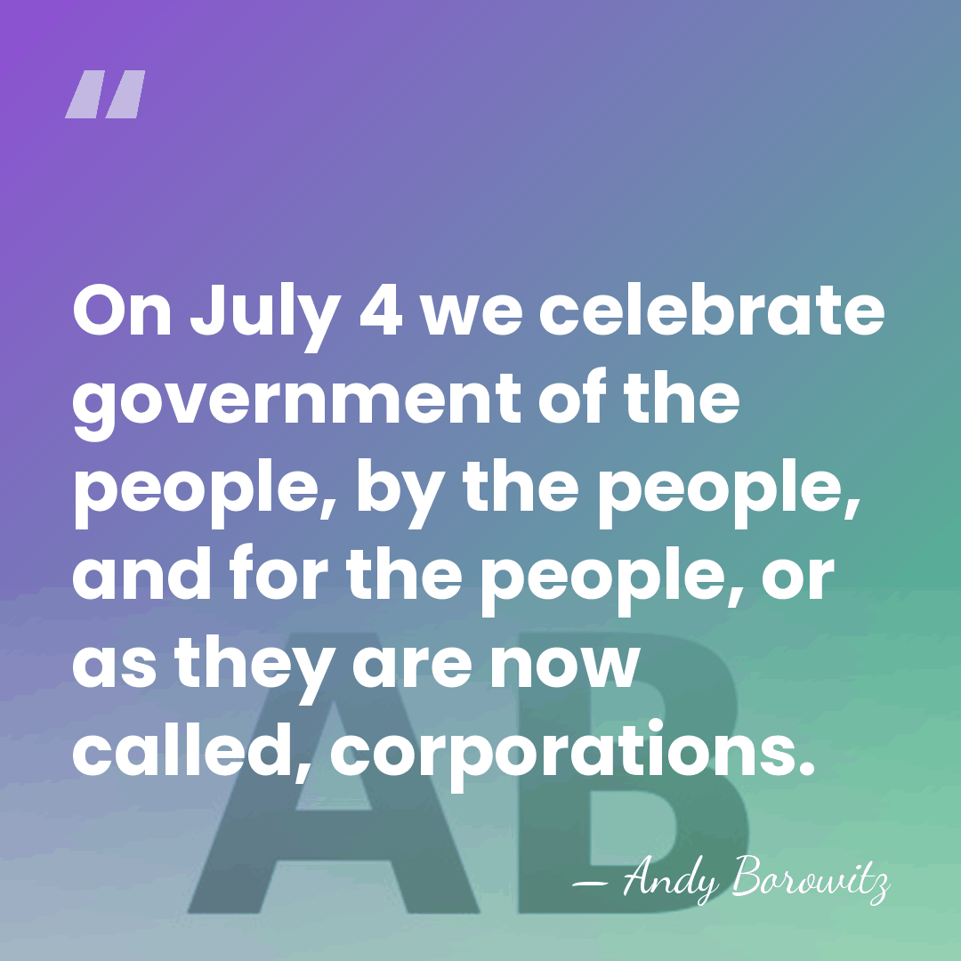On July 4 we celebrate government of the people, by the people,&hellip; - Andy Borowitz