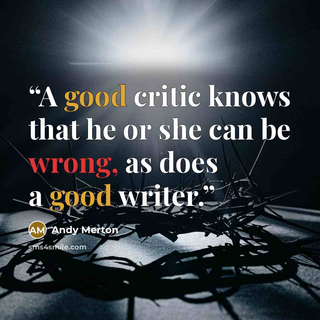 “A good critic knows that he or she can be wrong, as does a good writer.” quote by Andy Merton