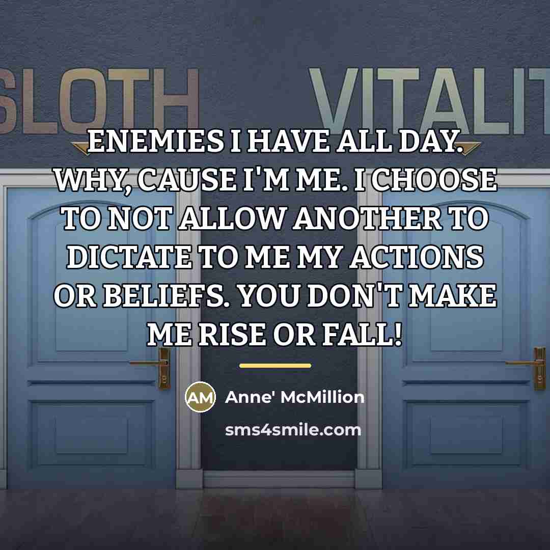 “ENEMIES I HAVE ALL DAY. WHY, CAUSE I'M ME. I…” quote by Anne' McMillion
