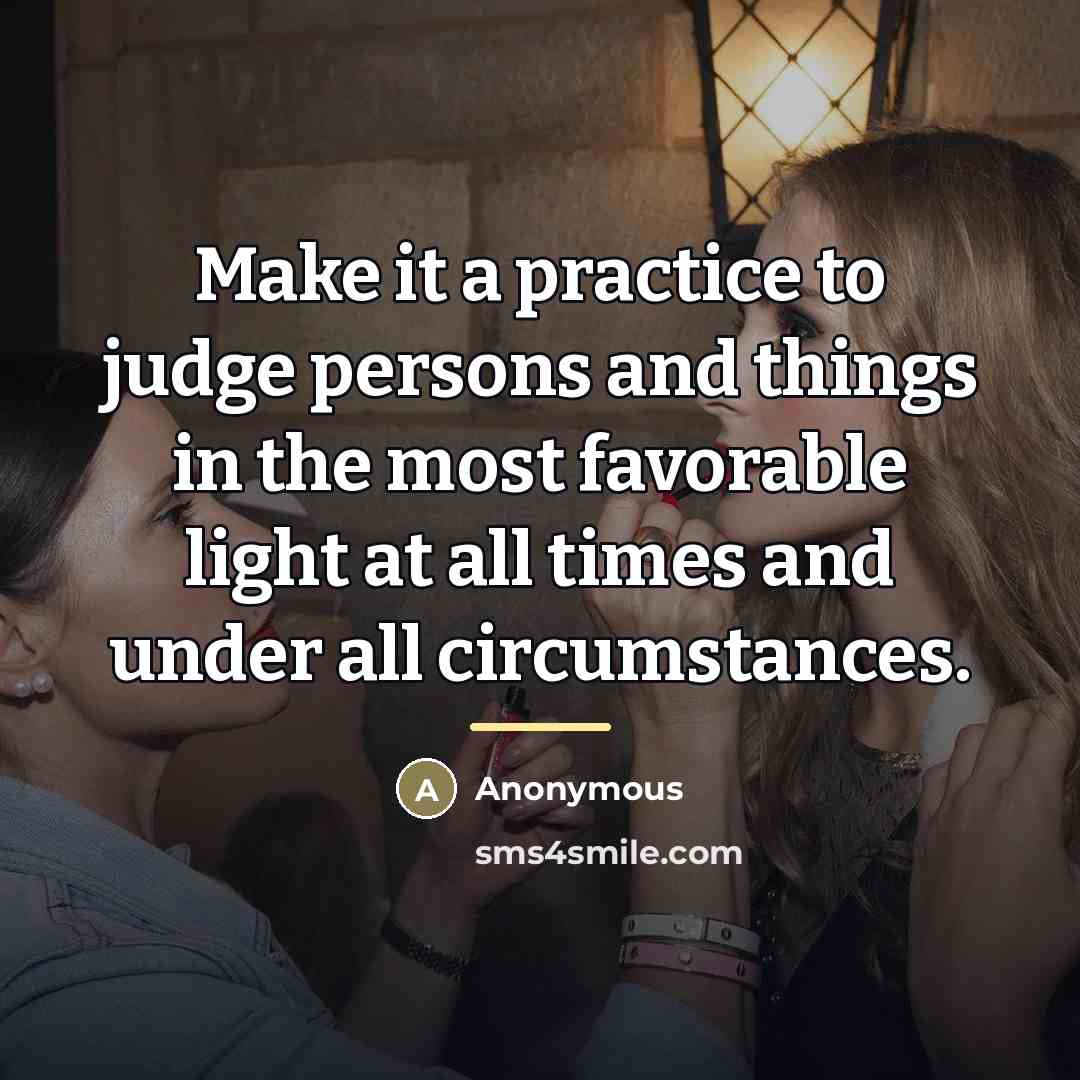 “Make it a practice to judge persons and things in…” quote by Anonymous