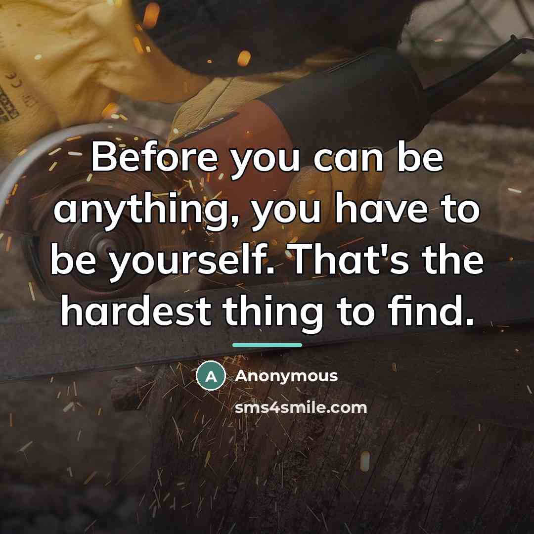 “Before you can be anything, you have to be yourself.…” quote by Anonymous
