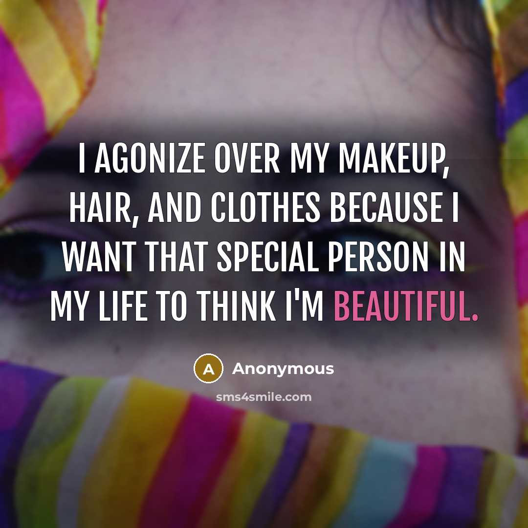“I agonize over my makeup, hair, and clothes because I…” quote by Anonymous