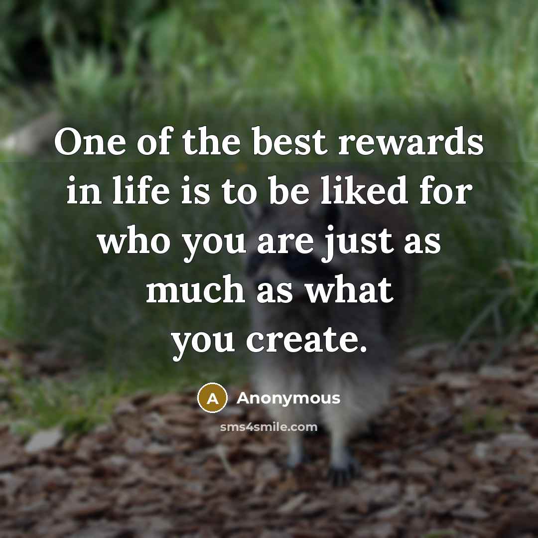 “One of the best rewards in life is to be…” quote by Anonymous