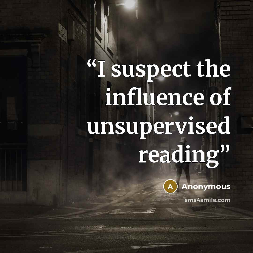 “I suspect the influence of unsupervised reading” quote by Anonymous