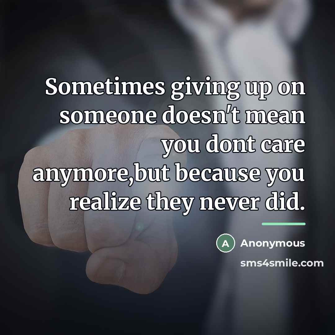 “Sometimes giving up on someone doesn't mean you dont care…” quote by Anonymous