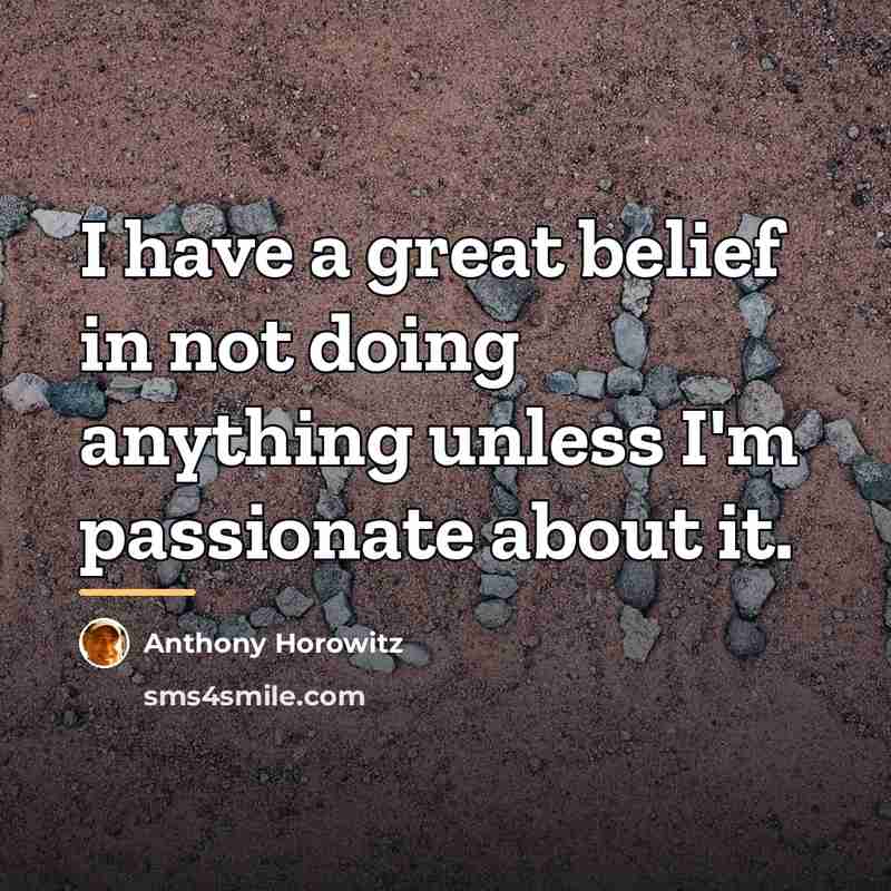 “I have a great belief in not doing anything unless…” quote by Anthony Horowitz
