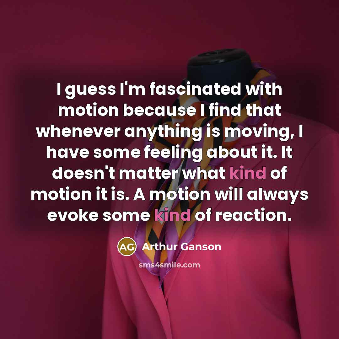 “I guess I'm fascinated with motion because I find that…” quote by Arthur Ganson