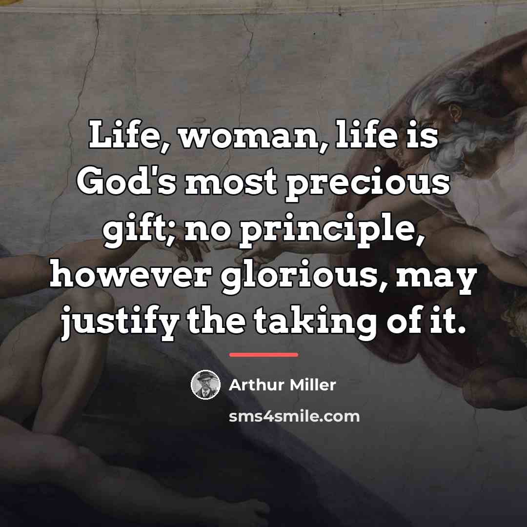 “Life, woman, life is God's most precious gift; no principle,…” quote by Arthur Miller