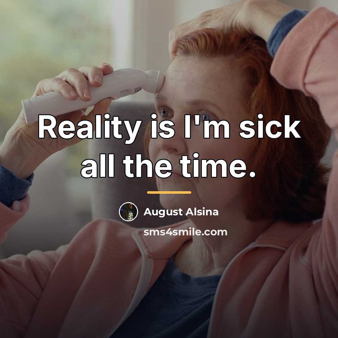 “Reality is I'm sick all the time.…” quote by August Alsina