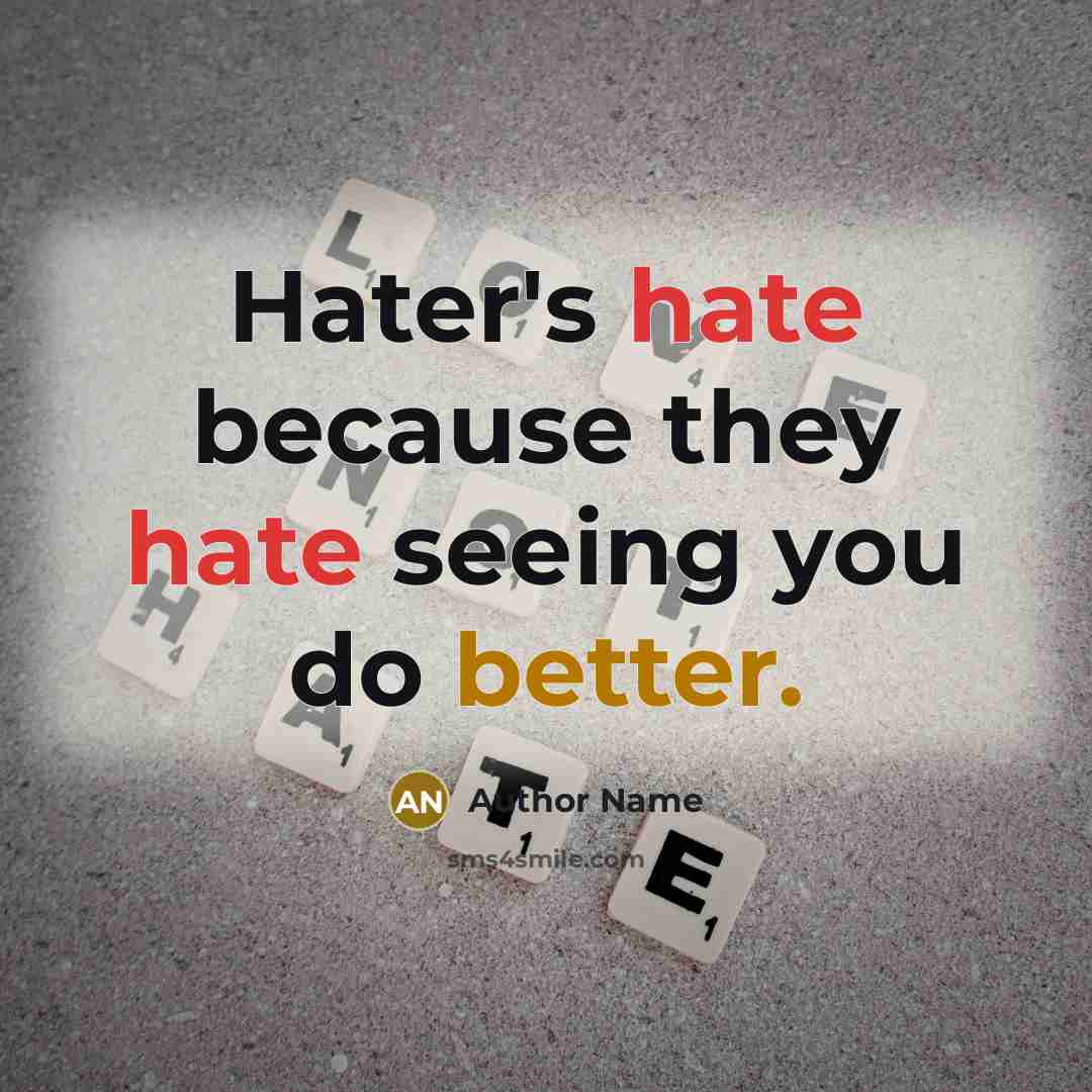 “Hater's hate because they hate seeing you do better.” quote by Author Name
