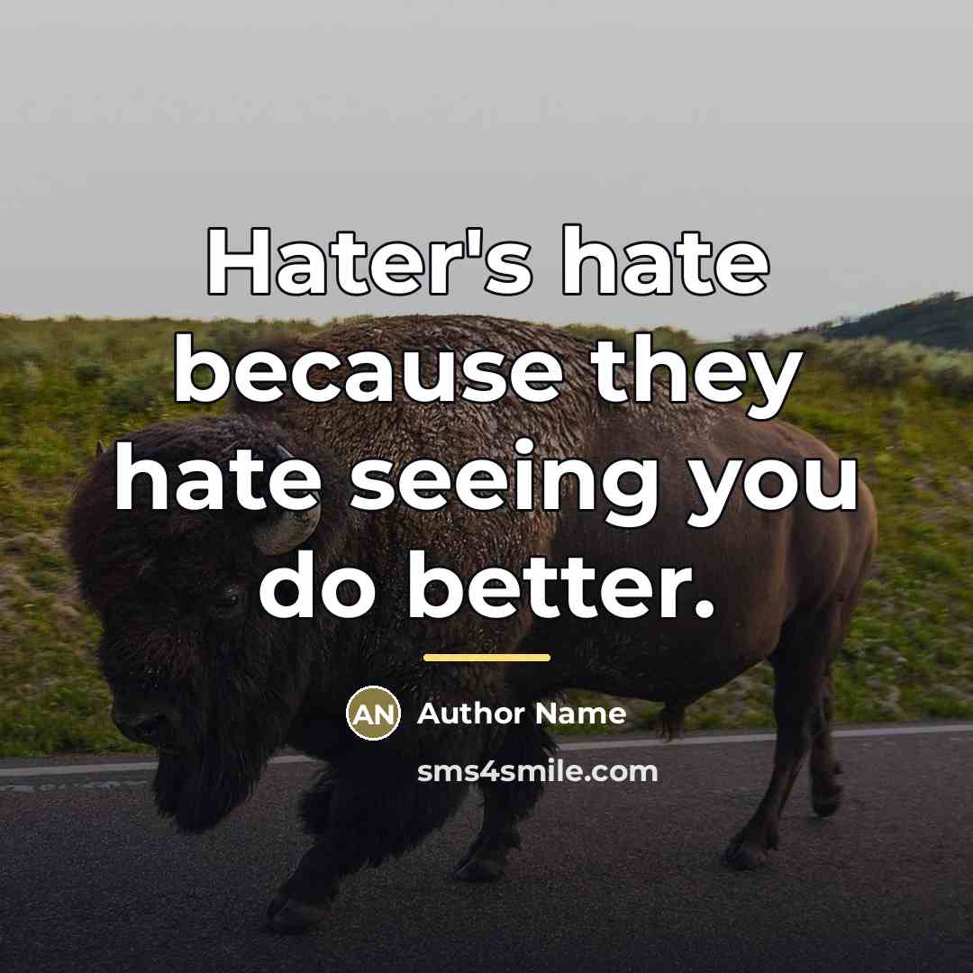 “Hater's hate because they hate seeing you do better.…” quote by Author Name
