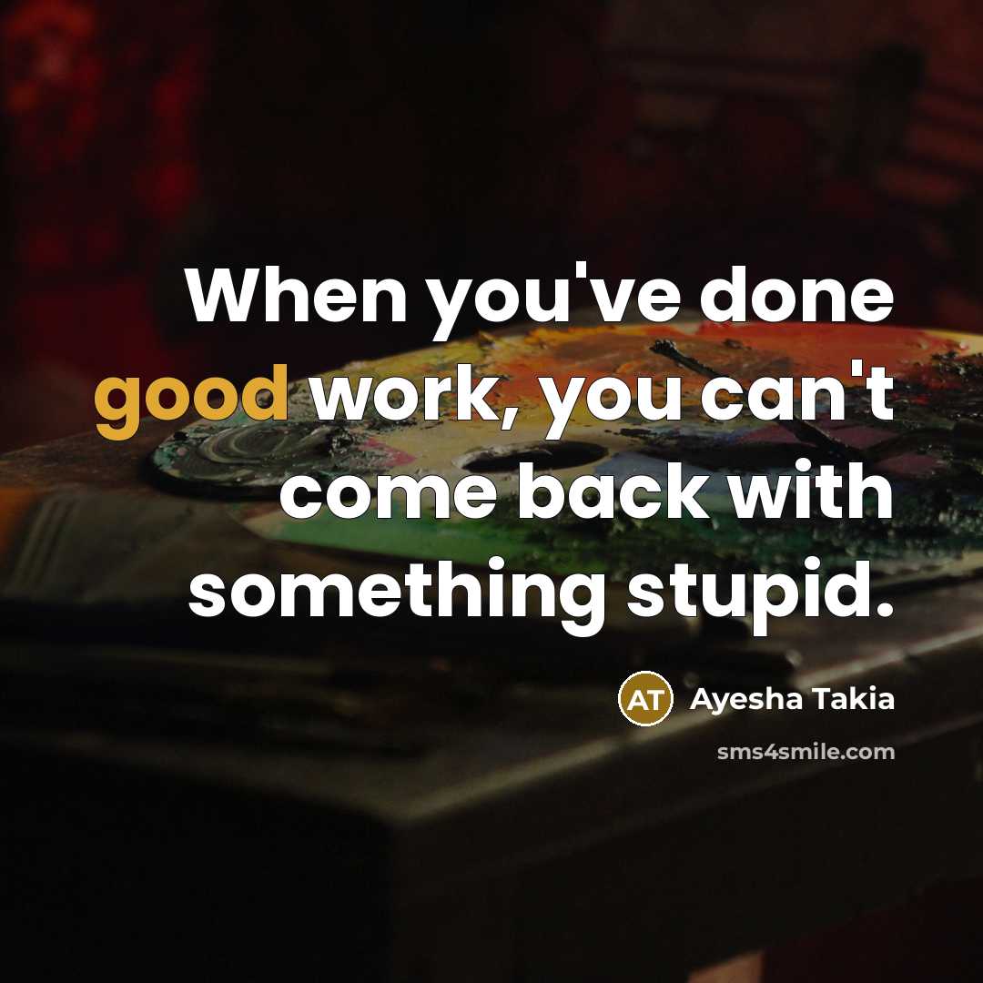 “When you've done good work, you can't come back with…” quote by Ayesha Takia