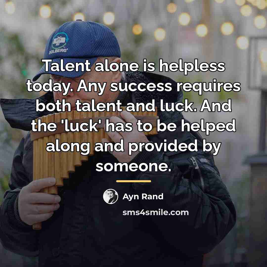 “Talent alone is helpless today. Any success requires both talent…” quote by Ayn Rand