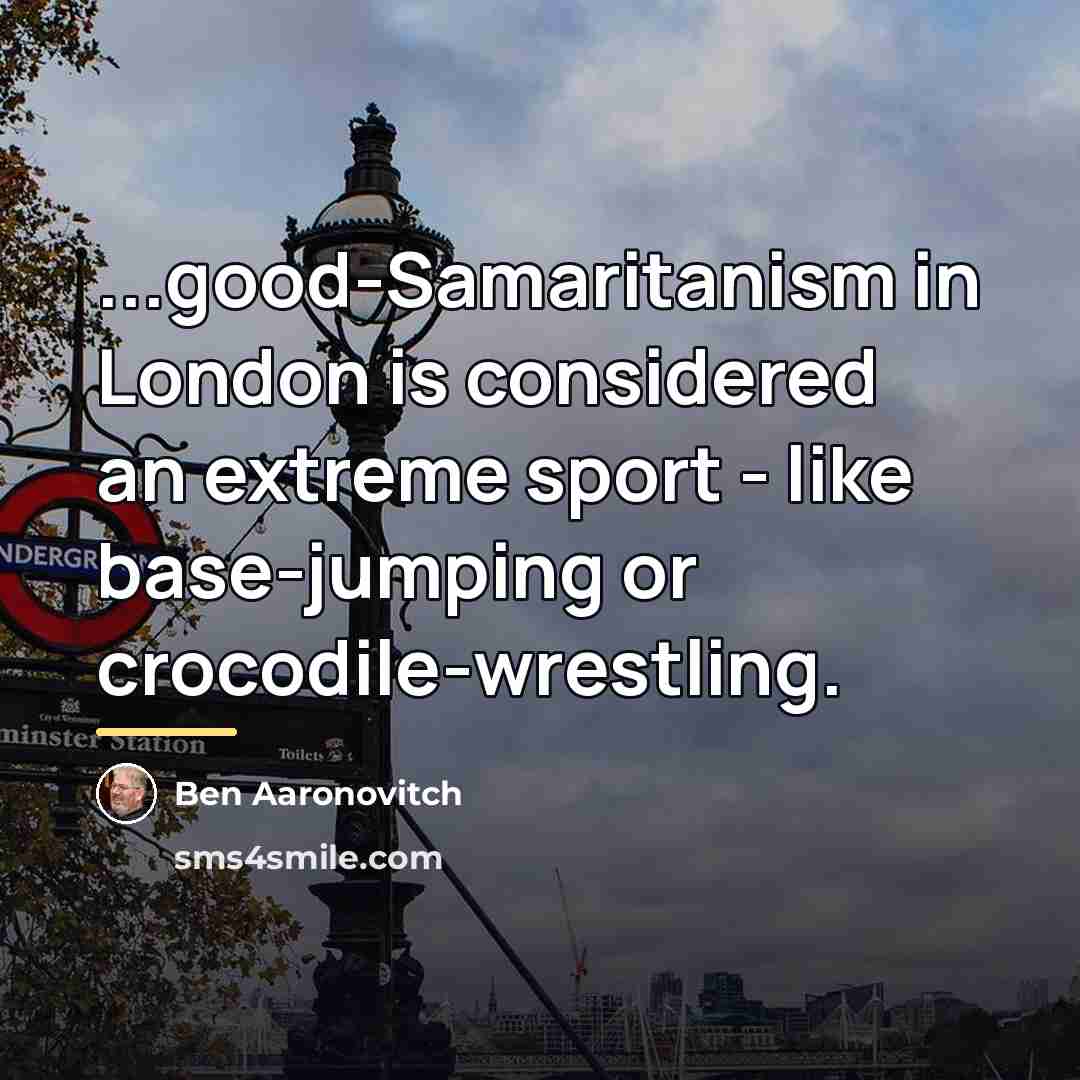 “...good-Samaritanism in London is considered an extreme sport - like…” quote by Ben Aaronovitch