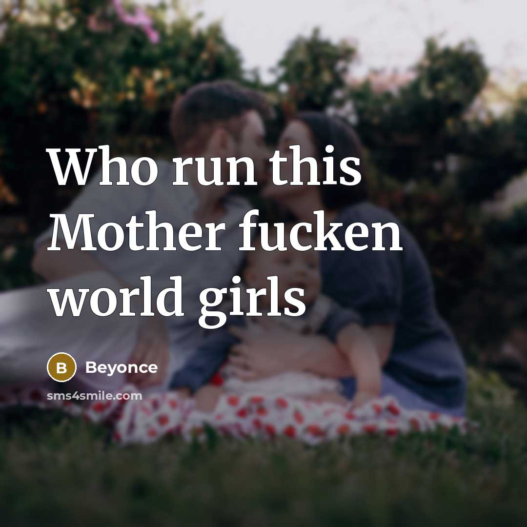 “Who run this Mother fucken world girls” quote by Beyonce