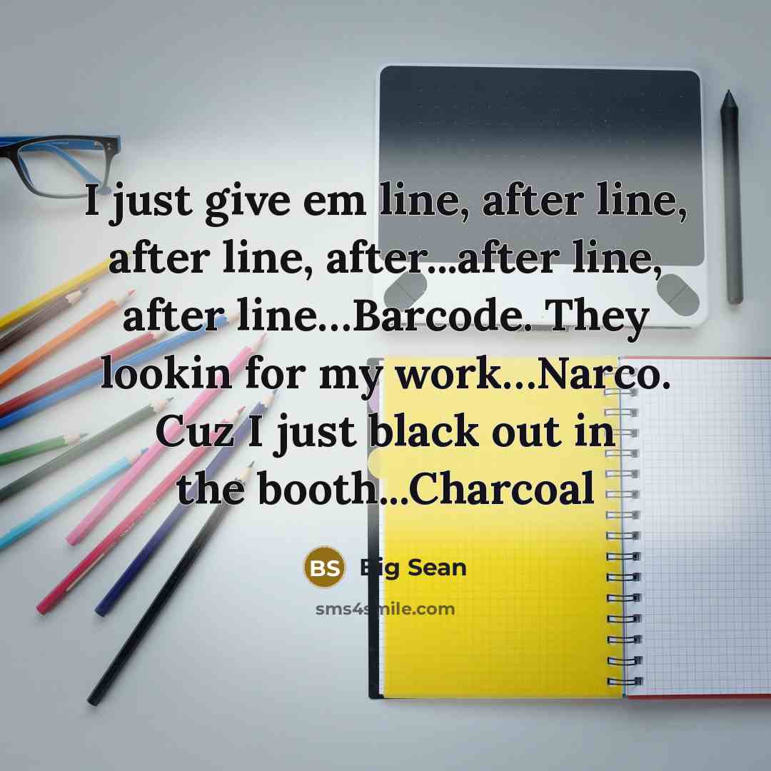 “I just give em line, after line, after line, after...after…” quote by Big Sean