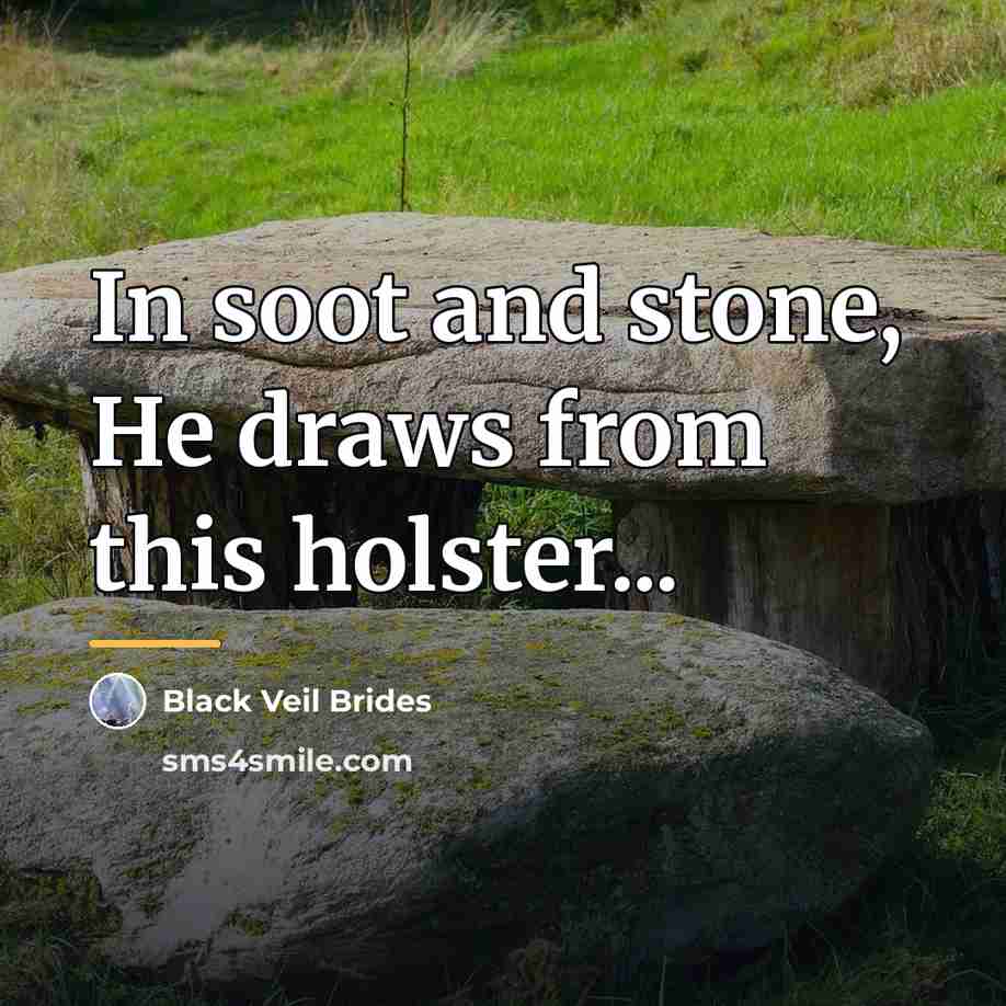 “In soot and stone, He draws from this holster...…” quote by Black Veil Brides