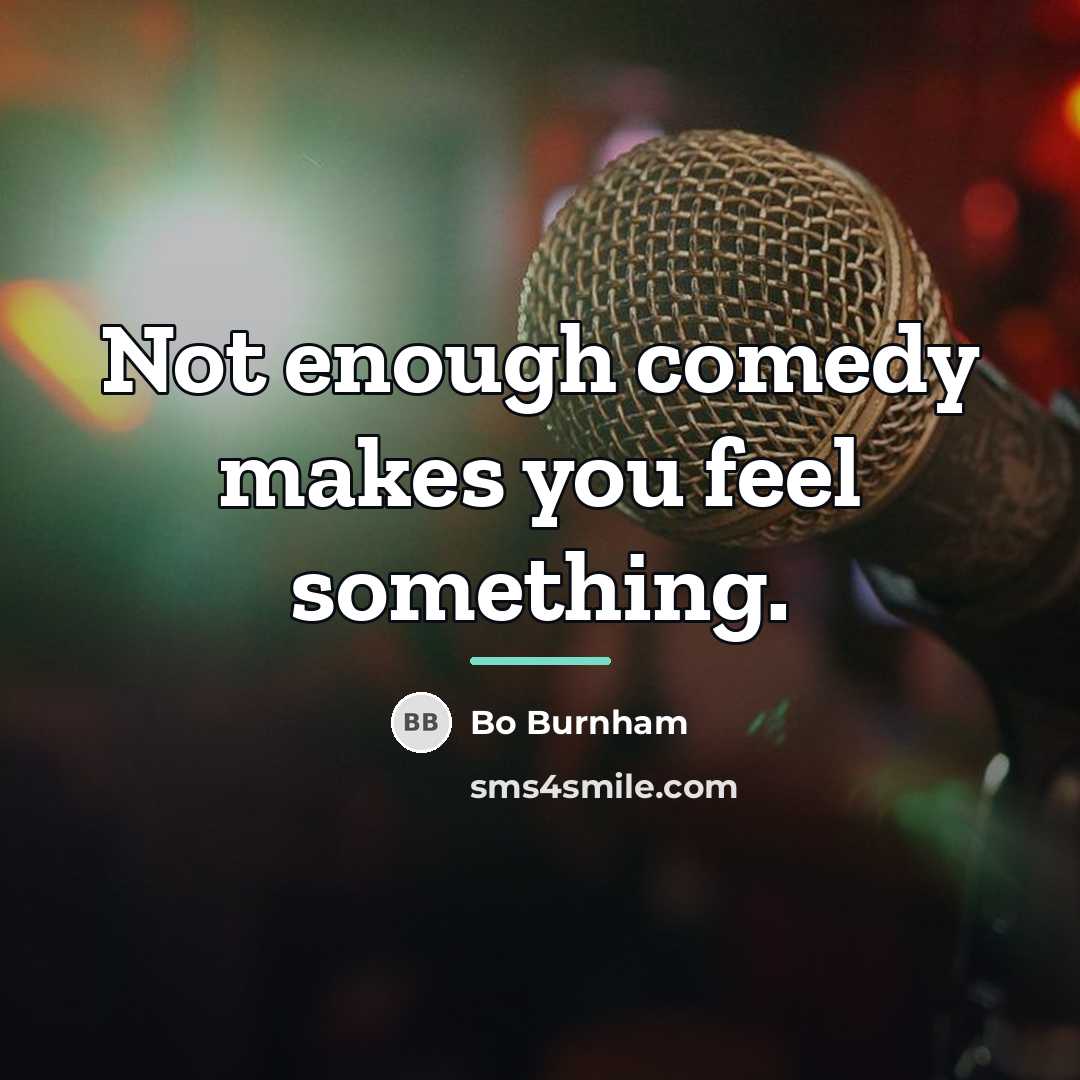 “Not enough comedy makes you feel something.…” quote by Bo Burnham