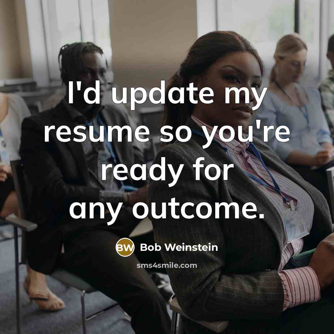 “I'd update my resume so you're ready for any outcome.…” quote by Bob Weinstein